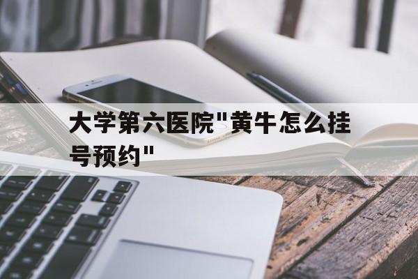 大学第六医院"黄牛怎么挂号预约"